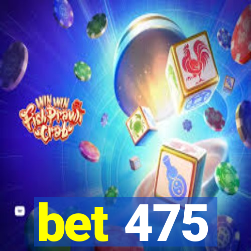 bet 475